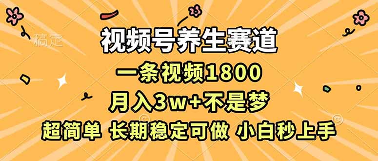 视频号养生赛道,一条视频1800,超简单,长期稳定可做,月入3w+不是梦-创业资源网 | 精品设计与工具分享平台
