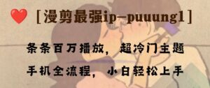 条条百万播放，漫剪最强冷门ip-puuung1，手机全流程，小白轻松学会！-创业资源网 | 精品设计与工具分享平台