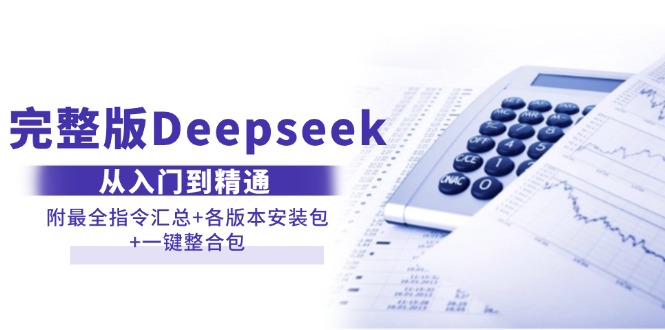 完整版Deepseek从入门到精通：附最全指令汇总+各版本安装包+一键整合包-创业资源网 | 精品设计与工具分享平台