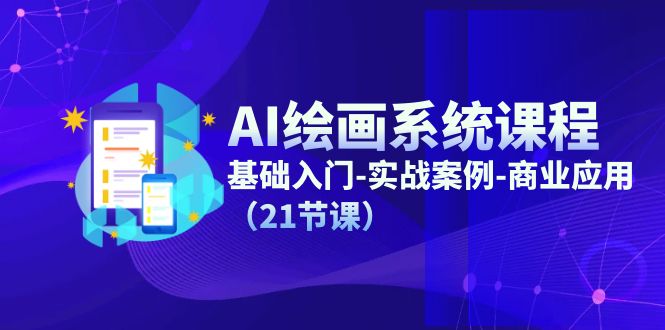 AI绘画系统课程，基础入门-实战案例-商业应用（21节课）-创业资源网 | 精品设计与工具分享平台