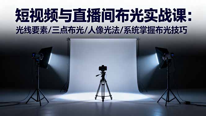 短视频与直播间布光实战课:光线要素/三点布光/人像光法/系统掌握布光技巧-创业资源网 | 精品设计与工具分享平台