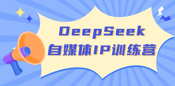 DeepSeek自媒体IP训练营，掌握四位定位法 长板变现模型 开启自媒体新篇章-创业资源网 | 精品设计与工具分享平台