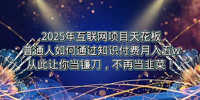 2025年互联网项目天花板，普通人如何通过卖项目实现逆风翻盘，月入5W＋！-创业资源网 | 精品设计与工具分享平台