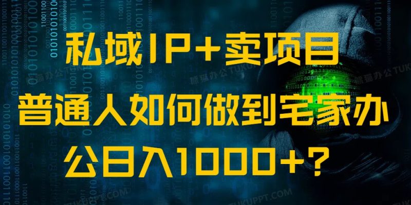 私域IP+卖项目，普通人如何做到宅家办公实现日入1000+-创业资源网 | 精品设计与工具分享平台
