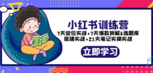 小红书训练营：7天定位实战+7天爆款拆解+选题库搭建实战+21天笔记实操实战-创业资源网 | 精品设计与工具分享平台