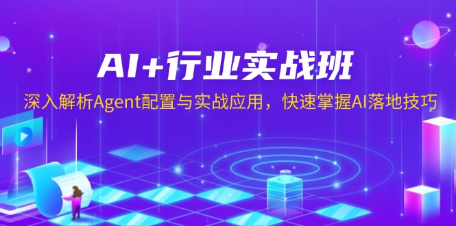 AI+行业实战班,深入解析Agent配置与实战应用,快速掌握AI落地技巧-创业资源网 | 精品设计与工具分享平台
