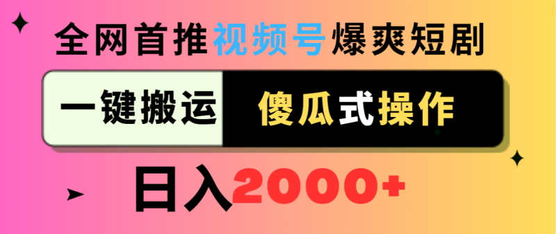 视频号爆爽短剧推广，一键搬运，傻瓜式操作，日入2000+-创业资源网 | 精品设计与工具分享平台