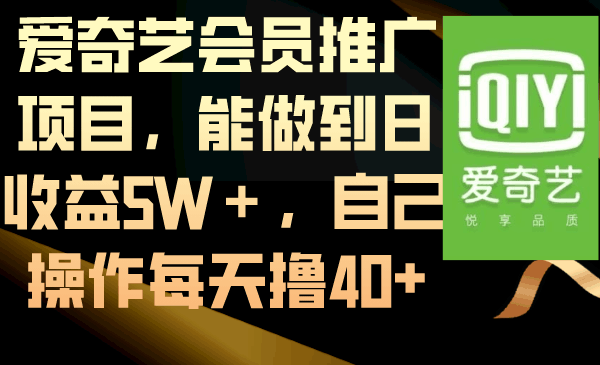 爱奇艺会员推广项目，能做到日收益5W＋，自己操作每天撸40+-创业资源网 | 精品设计与工具分享平台