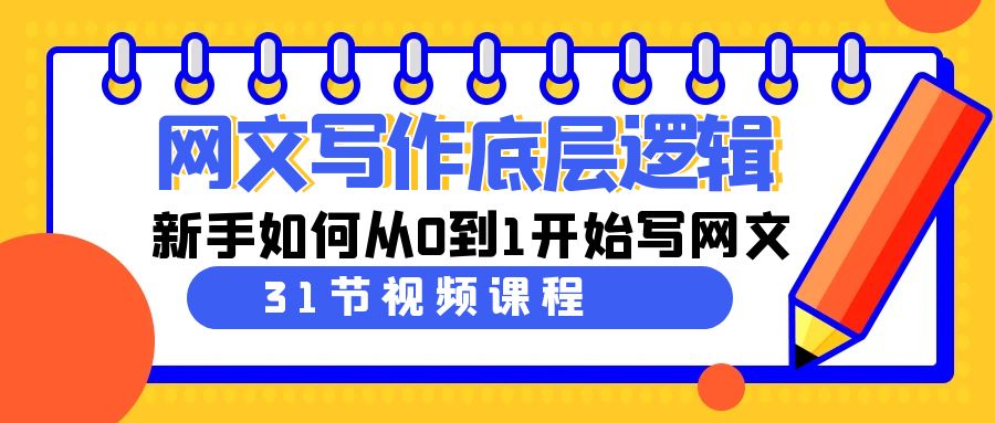 网文教程:写作底层逻辑,新手如何从0到1开始写网文(31节课) 网文教程:写作底层逻辑,新手如何从0到1开始写网文(31节课)