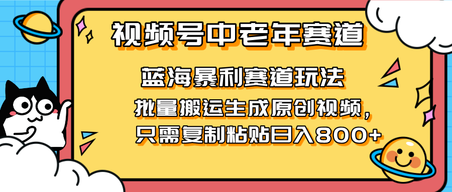 2025视频号中老年短视频蓝海暴利风口!复制粘贴搬运视频单日赚800+,无... 2025视频号中老年短视频蓝海暴利风口!复制粘贴搬运视频单日赚800+,无...