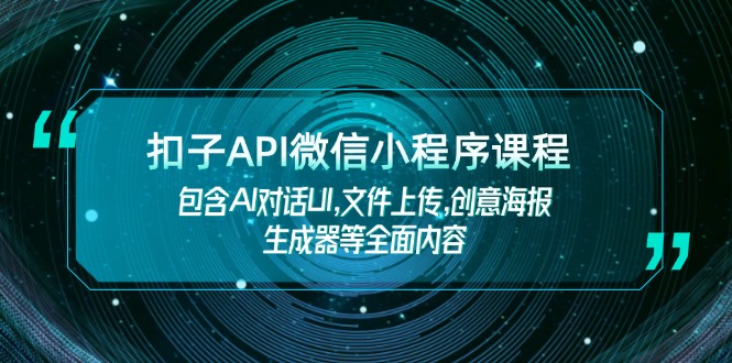 扣子API微信小程序课程，包含AI对话UI,文件上传,创意海报生成器等全面内容-创业资源网 | 精品设计与工具分享平台