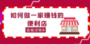 200w粉丝大V教你如何做一家赚钱的便利店选址教程，抖音卖999-创业资源网 | 精品设计与工具分享平台