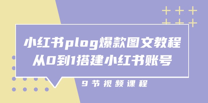 小红书 plog-爆款图文教程，从0到1搭建小红书账号（9节课）-创业资源网 | 精品设计与工具分享平台
