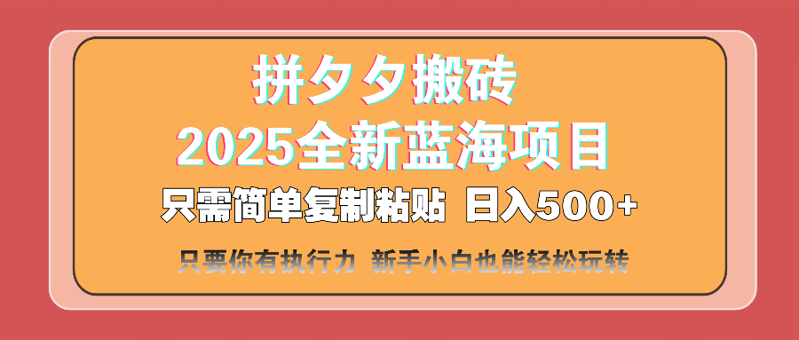拼夕夕搬砖 日入500+ 2025最新蓝海项目 只需简单复制粘贴 日入500+ 新... 拼夕夕搬砖 日入500+ 2025最新蓝海项目 只需简单复制粘贴 日入500+ 新...