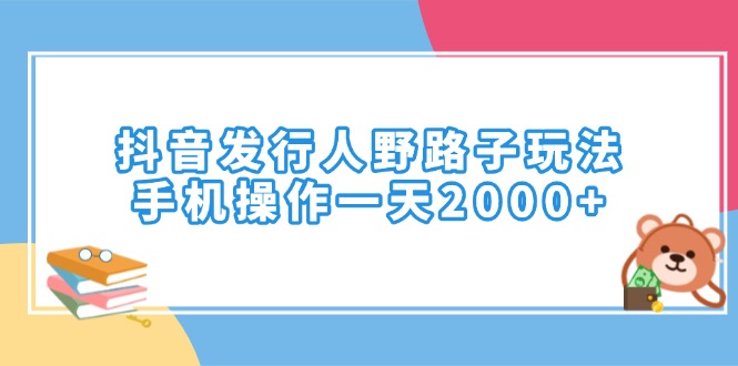 抖音发行人野路子玩法，手机操作一天2000+-创业资源网 | 精品设计与工具分享平台