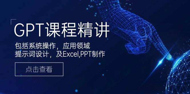 GPT课程精讲，包括系统操作，应用领域，提示词设计，及Excel,PPT制作-创业资源网 | 精品设计与工具分享平台