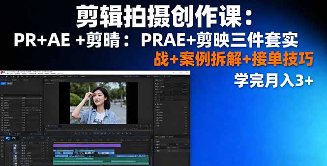 剪辑拍摄创作课:PR+AE+剪映三件套实战+案例拆解+接单技巧,学完月入3+-创业资源网 | 精品设计与工具分享平台