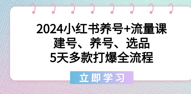 2024小红书养号+流量课：建号、养号、选品，5天多款打爆全流程-创业资源网 | 精品设计与工具分享平台