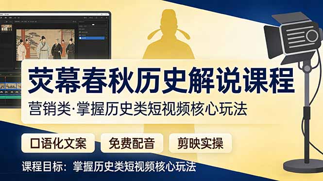 荧幕春秋历史(营销类）解说课程：口语化文案+免费配音+剪映实操，掌握历史类短视频核心玩法-创业资源网 | 精品设计与工具分享平台