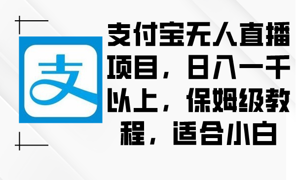 支付宝无人直播项目,日入一千以上,保姆级教程,适合小白 支付宝无人直播项目,日入一千以上,保姆级教程,适合小白