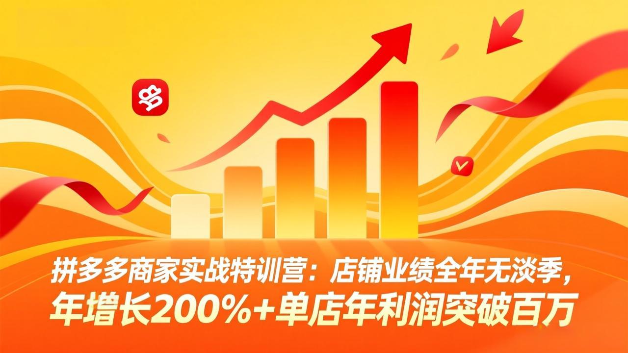 拼多多商家实战特训营:店铺业绩全年无淡季,年增长200%+单店年利润突破百万(26年4月2日更新) 拼多多商家实战特训营:店铺业绩全年无淡季,年增长200%+单店年利润突破百万(26年4月2日更新)