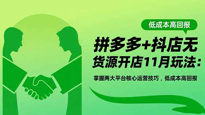 拼多多+抖店无货源开店11月玩法：掌握两大平台核心运营技巧，低成本高回报-创业资源网 | 精品设计与工具分享平台