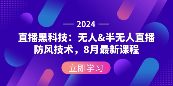 2024直播黑科技:无人&半无人直播防风技术,8月最新课程-创业资源网 | 精品设计与工具分享平台