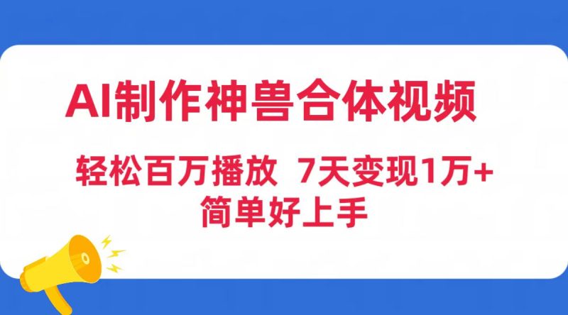 AI制作神兽合体视频，轻松百万播放，七天变现1万+简单好上手（工具+素材）-创业资源网 | 精品设计与工具分享平台