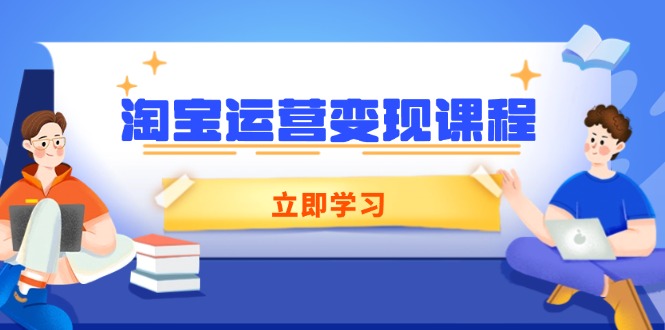淘宝运营变现课程,涵盖店铺运营、推广、数据分析,助力商家提升-创业资源网 | 精品设计与工具分享平台