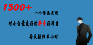 一个作品变现1500+的抖音好项目，每天操作半小时，日入300+-创业资源网 | 精品设计与工具分享平台