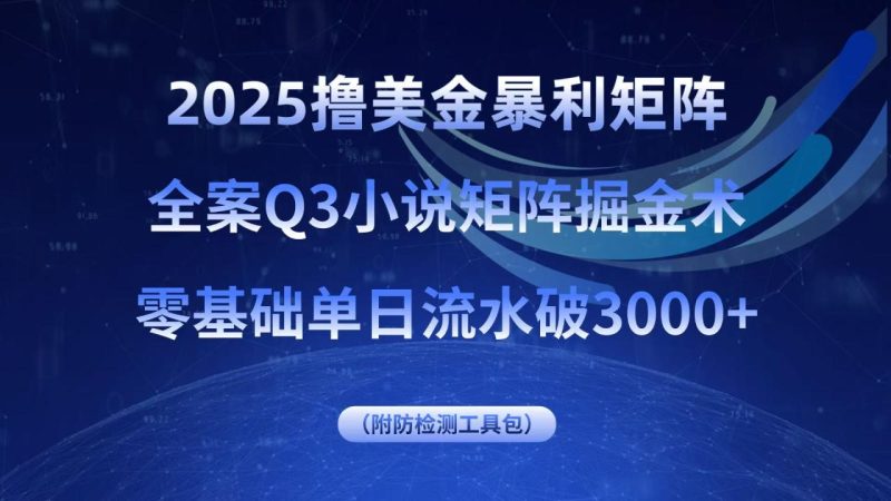 2025撸美金暴利矩阵,全案小说矩阵掘金术,零基础单日流水破3000+-创业资源网 | 精品设计与工具分享平台
