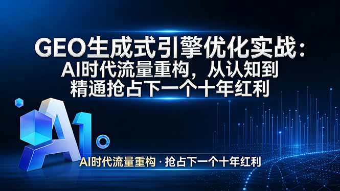 GEO 生成式引擎优化实战：AI时代流量重构，从认知到精通抢占下一个十年红利-创业资源网 | 精品设计与工具分享平台