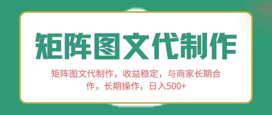 长期合作商家,稳定收益!学会矩阵图文代制作,日入500+! 长期合作商家,稳定收益!学会矩阵图文代制作,日入500+!