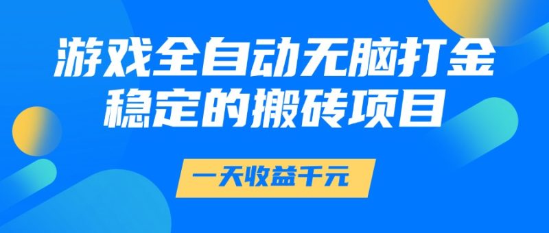 游戏全自动无脑打金，一天收益1000+，稳定的搬砖项目-创业资源网 | 精品设计与工具分享平台