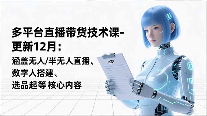 平台直播带货技术课-更新12月：涵盖无人/半无人直播、数字人搭建、选品起号等核心内容-创业资源网 | 精品设计与工具分享平台