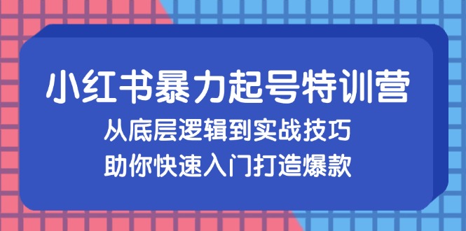 小红书暴力起号训练营，从底层逻辑到实战技巧，助你快速入门打造爆款-创业资源网 | 精品设计与工具分享平台