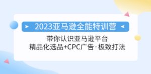 2023亚马逊全能特训营：玩转亚马逊平台+精品化·选品+CPC广告·极致打法-创业资源网 | 精品设计与工具分享平台