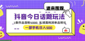 抖音今日话题玩法，1条作品涨粉5000，私域高利润单品转化 一部手机日入500-创业资源网 | 精品设计与工具分享平台