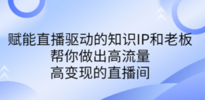 某付费课-赋能直播驱动的知识IP和老板，帮你做出高流量、高变现的直播间-创业资源网 | 精品设计与工具分享平台