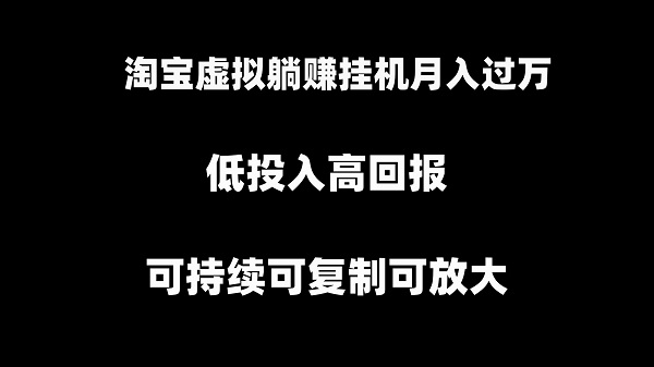 淘宝挂机项目,虚拟躺赚月入过万,可持续可复制可放大 淘宝挂机项目,虚拟躺赚月入过万,可持续可复制可放大