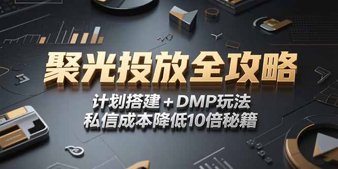 2025小红书聚光投放全攻略,计划搭建+DMP玩法,私信成本降低10倍秘籍 2025小红书聚光投放全攻略,计划搭建+DMP玩法,私信成本降低10倍秘籍