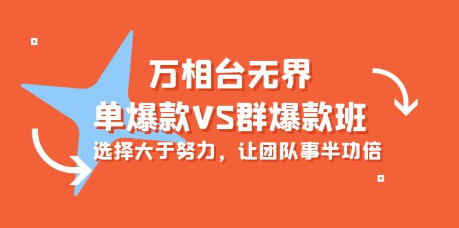 炫酷万相台无界-单爆款VS群爆款班：选择大于努力，让团队事半功倍（16节课）-创业资源网 | 精品设计与工具分享平台