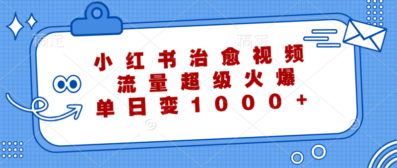 小红书治愈视频，流量超级火爆，单日变现1000+-创业资源网 | 精品设计与工具分享平台