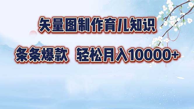 矢量图制作育儿知识，条条爆款，月入10000+-创业资源网 | 精品设计与工具分享平台