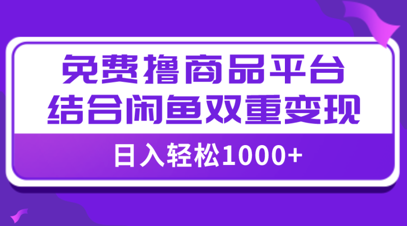 【全网首发】日入1000＋免费撸商品平台+闲鱼双平台硬核变现，小白轻松上手-创业资源网 | 精品设计与工具分享平台