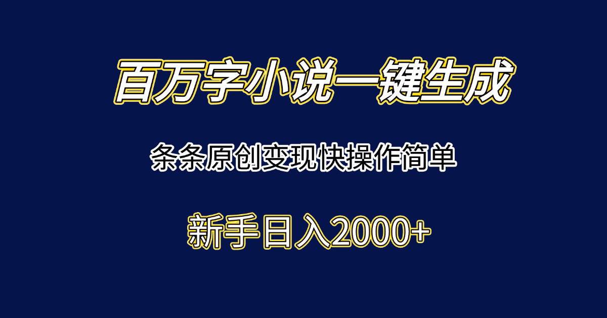 百万字小说一键生成,条条原创变现快操作简单新手日入2000+ 百万字小说一键生成,条条原创变现快操作简单新手日入2000+