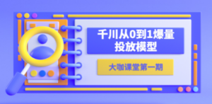 蝉妈妈-大咖课堂第一期，千川从0到1爆量投放模型（23节视频课）-创业资源网 | 精品设计与工具分享平台