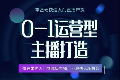 0-1运营型主播打造,快速带你入门高级主播,不浪费入场机会 0-1运营型主播打造,快速带你入门高级主播,不浪费入场机会