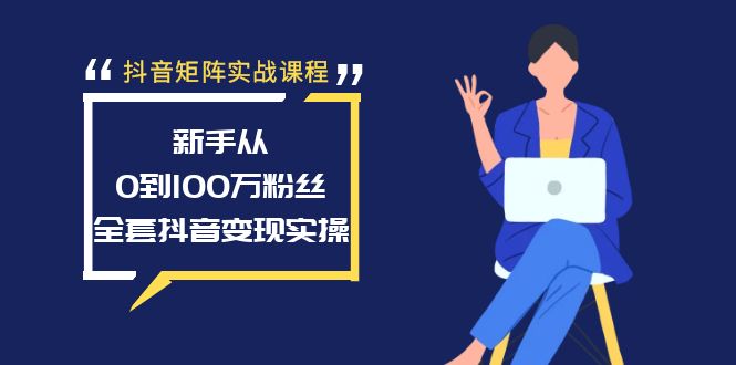 抖音矩阵实战课程：新手从0到100万粉丝，全套抖音变现实操-创业资源网 | 精品设计与工具分享平台