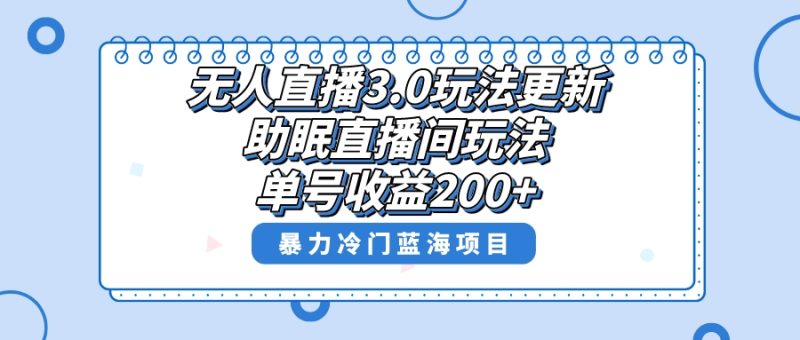 无人直播3.0玩法更新，助眠直播间项目，单号收益200+，暴力冷门蓝海项目！-创业资源网 | 精品设计与工具分享平台